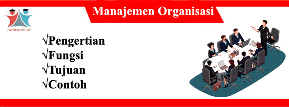 Manajemen Organisasi: Pengertian, Fungsi, Tujuan Serta Contohnya