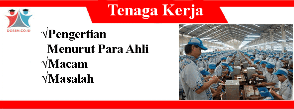 Tenaga Kerja Pengertian, Macam, Masalah, Manfaat, Contoh